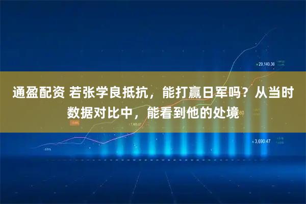 通盈配资 若张学良抵抗，能打赢日军吗？从当时数据对比中，能看到他的处境